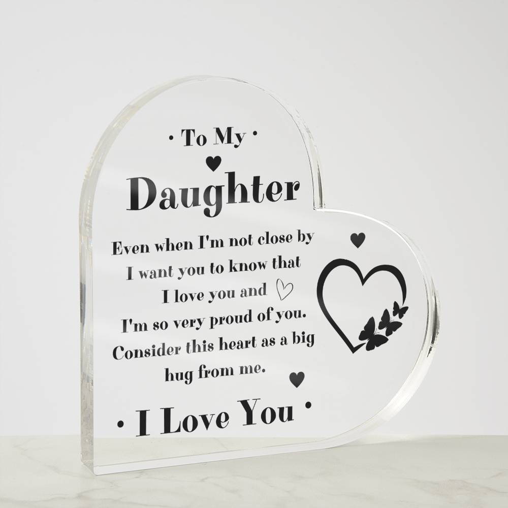 To My Daughter Heart Acrylic Plaque - Gift Idea For Daughter - Even When I'm Not Close