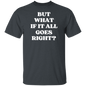 But What If It All Goes Right?  T-Shirt