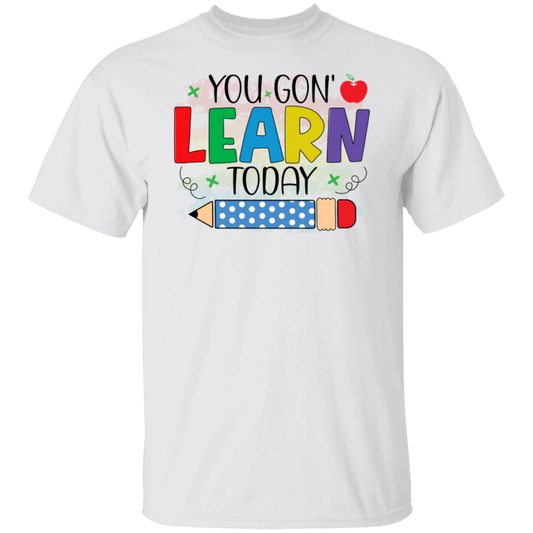 You Gon' Learn Today T-Shirt