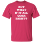 But What If It All Goes Right?  T-Shirt