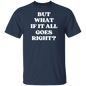 But What If It All Goes Right?  T-Shirt