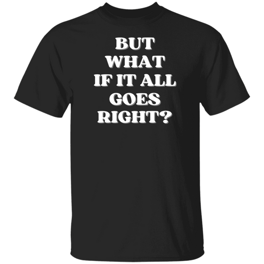 But What If It All Goes Right?  T-Shirt