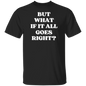 But What If It All Goes Right?  T-Shirt