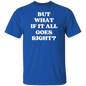 But What If It All Goes Right?  T-Shirt