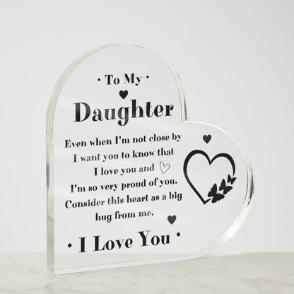 To My Daughter Heart Acrylic Plaque - Gift Idea For Daughter - Even When I'm Not Close