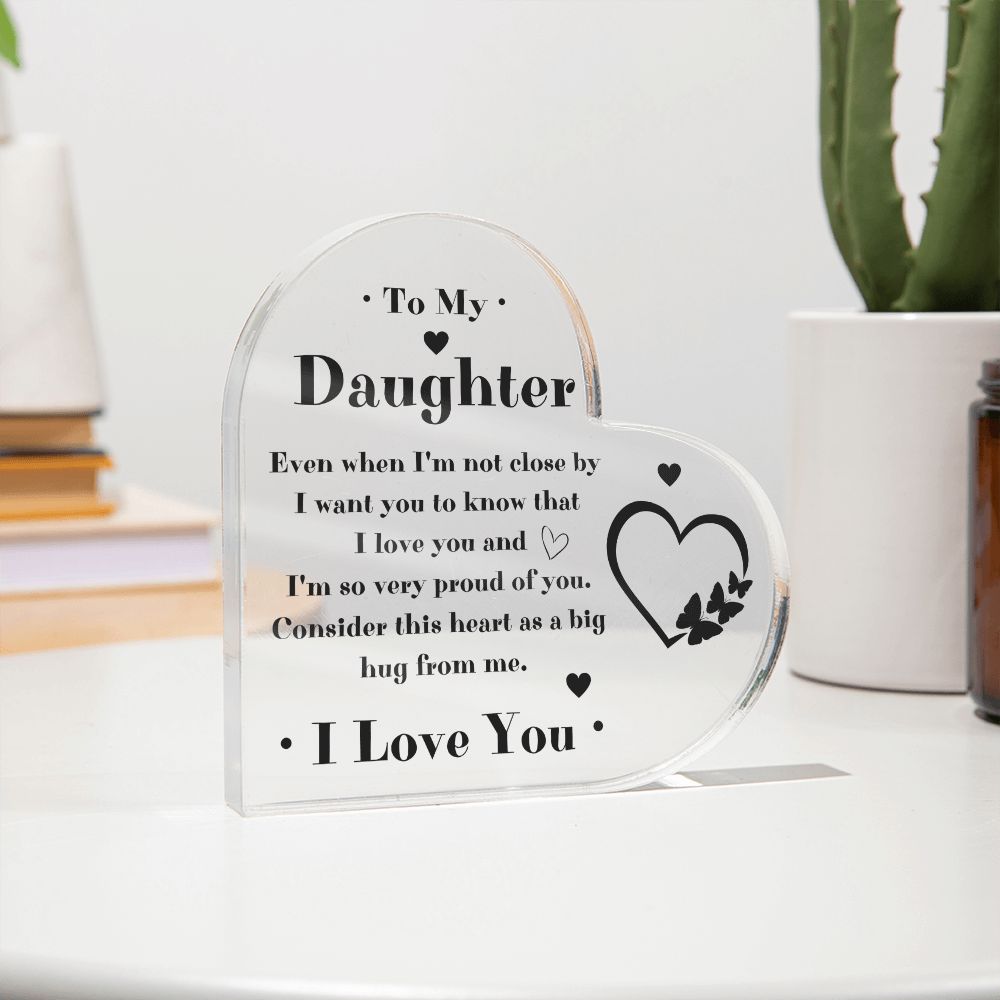 To My Daughter Heart Acrylic Plaque - Gift Idea For Daughter - Even When I'm Not Close